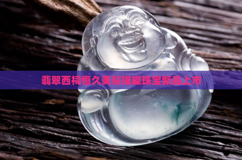 翡翠西祠恒久美钻璀璨珠宝新品上市