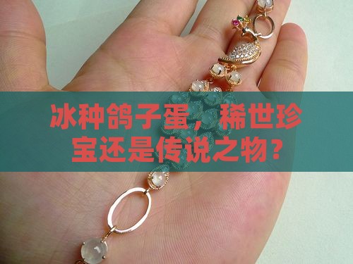 冰种鸽子蛋，稀世珍宝还是传说之物？