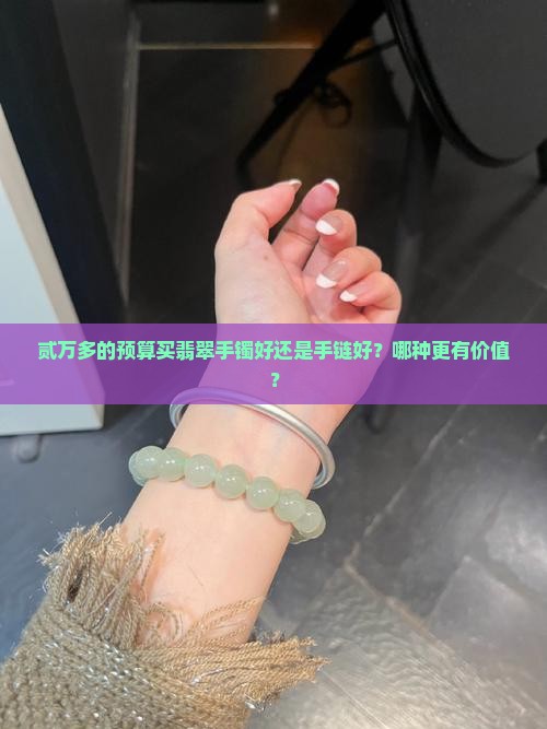 贰万多的翡翠手镯和手链哪个好