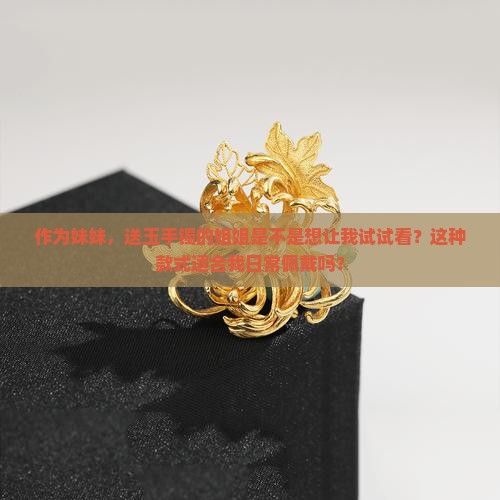 一个姐姐送的玉手镯适合戴吗