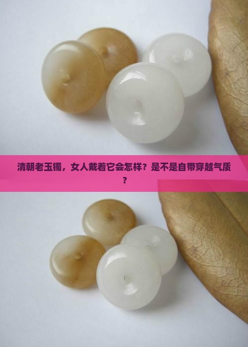 女人带清朝古玉镯子好不好