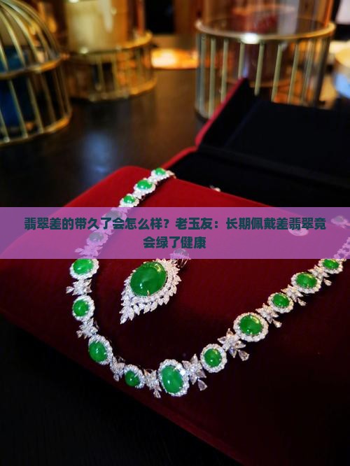 翡翠差的带久了会怎么样