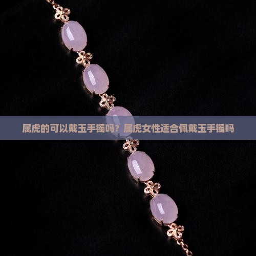 属虎的可以戴玉手镯吗
