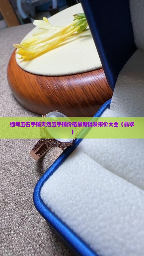 缅甸的玉石手镯多少钱 缅甸的玉石手镯多少钱