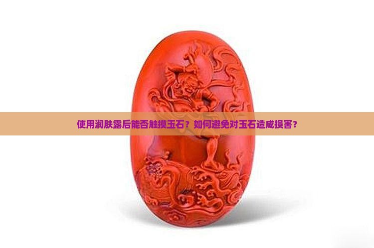 手上擦了润肤露可以摸玉石吗