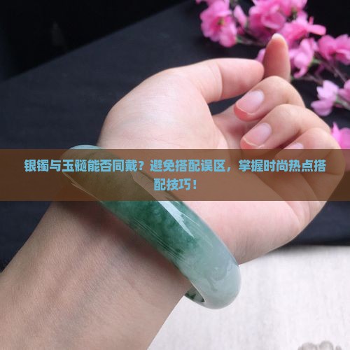 银镯可以和玉髓一起戴吗