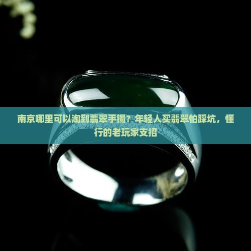 南京哪里可以淘到翡翠手镯