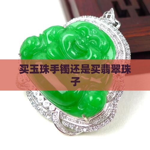 买手镯还是买玉珠子