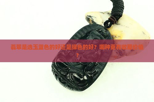 翡翠玉蓝色的和绿色的哪个好