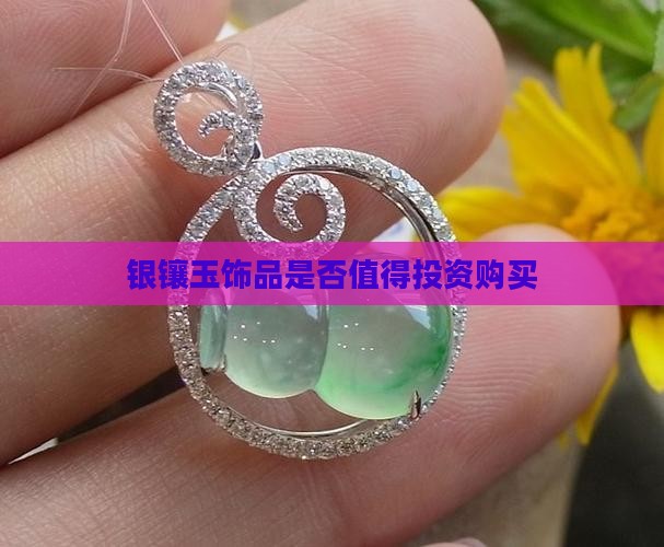 银镶玉值得买吗