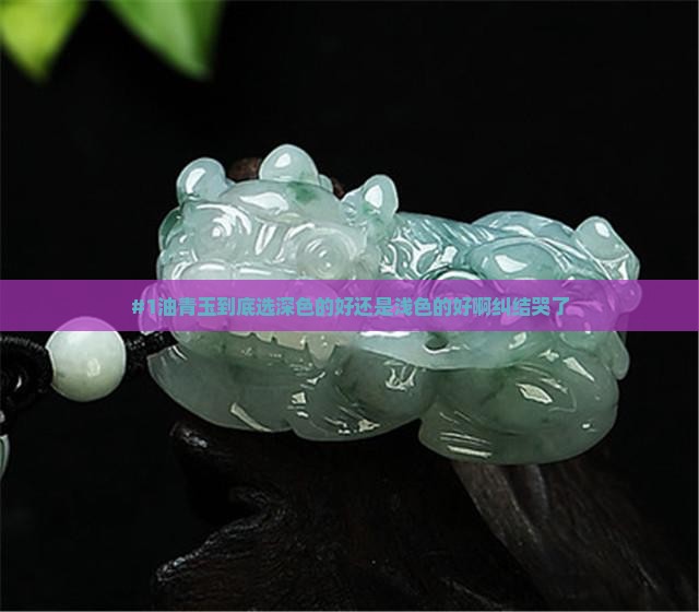 油青是深色的好还是浅色的好