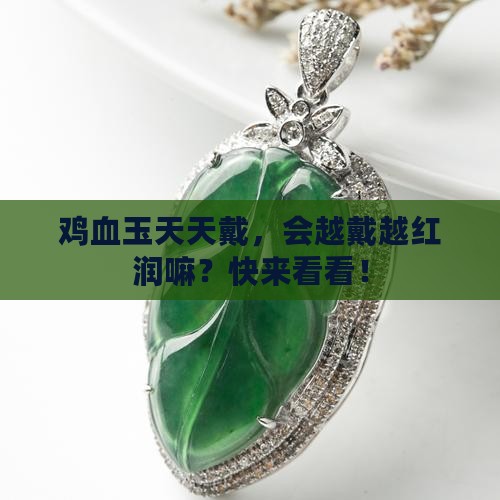 鸡血玉会越戴越红吗