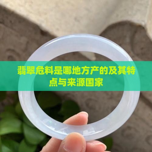 翡翠危料是哪地方产的 翡翠危料是哪地方产的