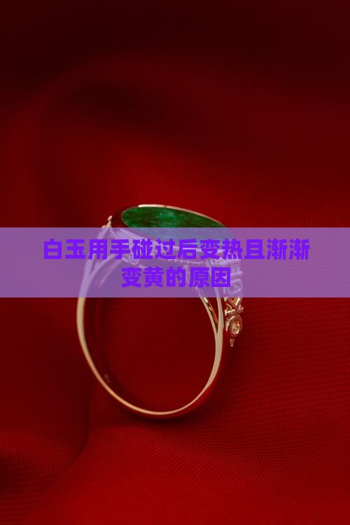 青白玉用手碰过以后变热为什么会渐渐变黄