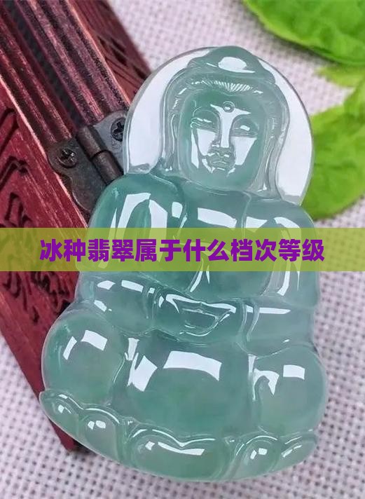 正冰种翡翠属于什么档次