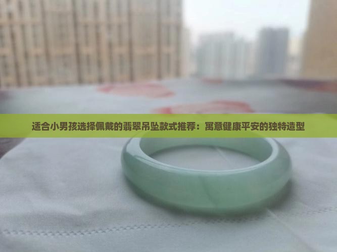 适合小男孩戴的翡翠吊坠