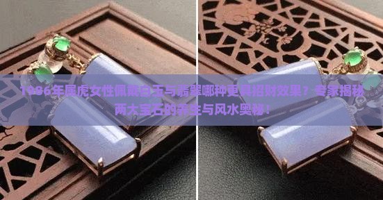 86年属虎女戴白玉还是翡翠好