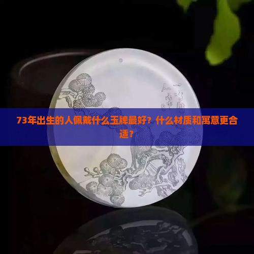 73年佩戴什么玉牌最好