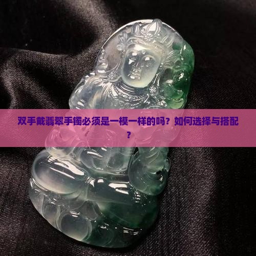 双手戴翡翠手镯必须是一模一样的吗