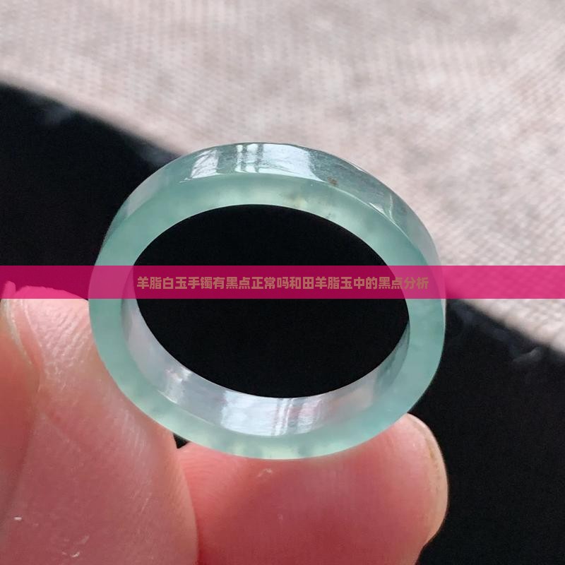 白羊脂玉手镯里面有黑的属于正常的吗