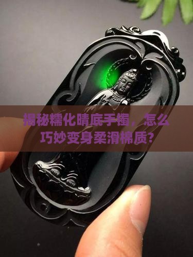 糯化晴底手镯如何化棉