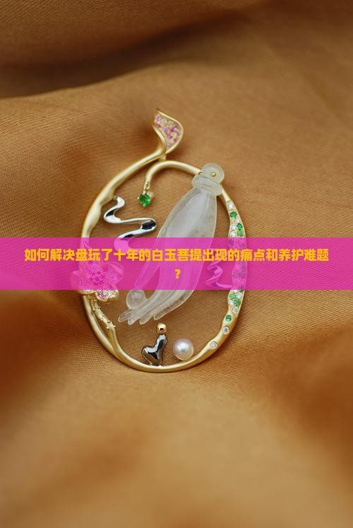 盘十年的白玉菩提