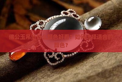 佛公玉吊坠什么颜色好