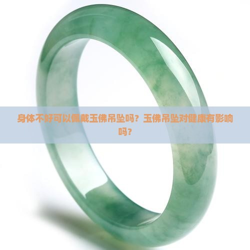 玉佛吊坠身体差可以戴吗 玉佛吊坠身体差可以戴吗