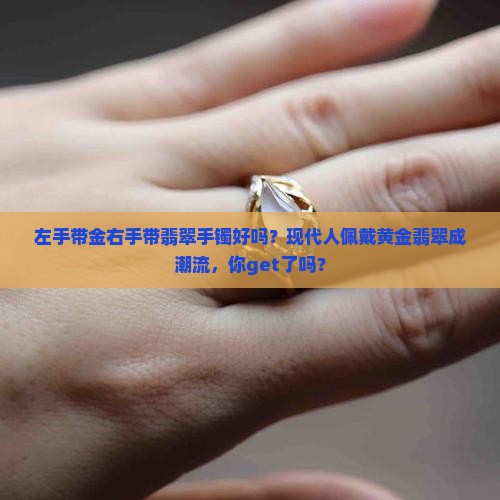 左手带金右手带翡翠手镯好吗
