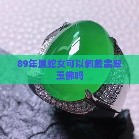 89年属蛇女可以戴翡翠玉佛吗