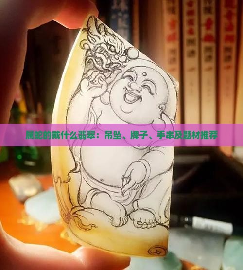 属蛇的戴什么翡翠