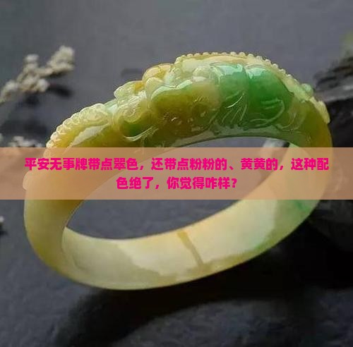 平安无事牌带点翠色还有带点粉色黄色怎么样