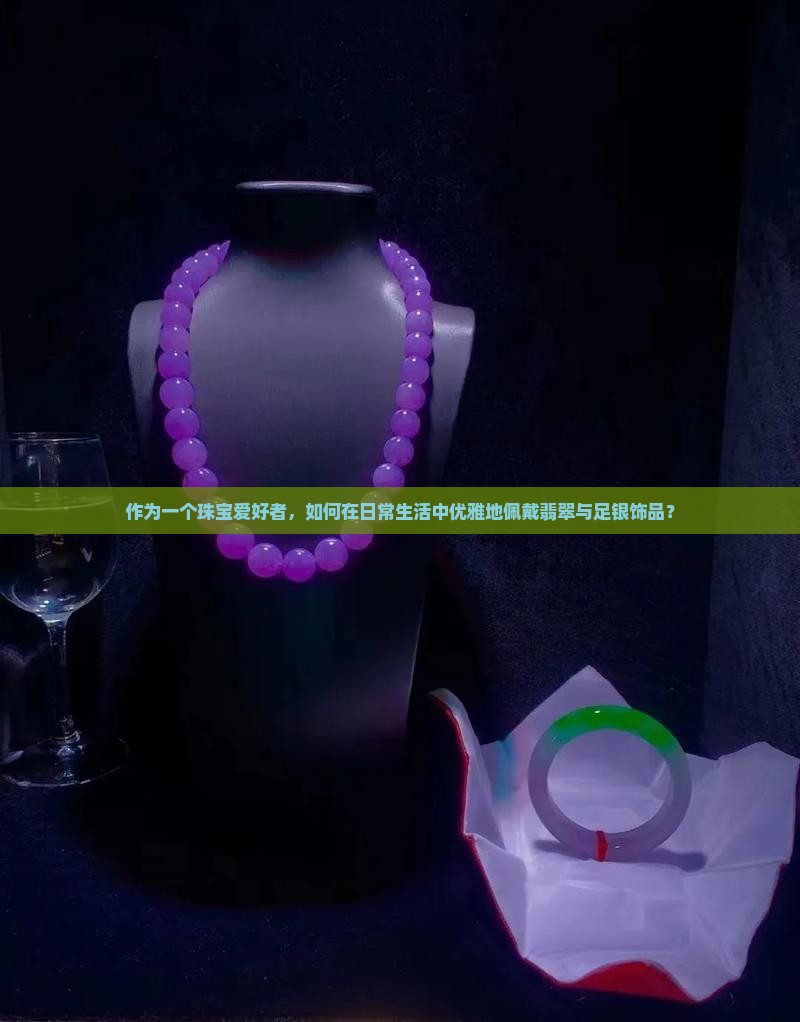 带翡翠和足银怎么带比较好