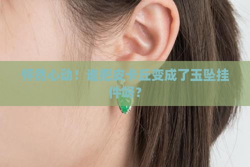 皮卡丘玉坠