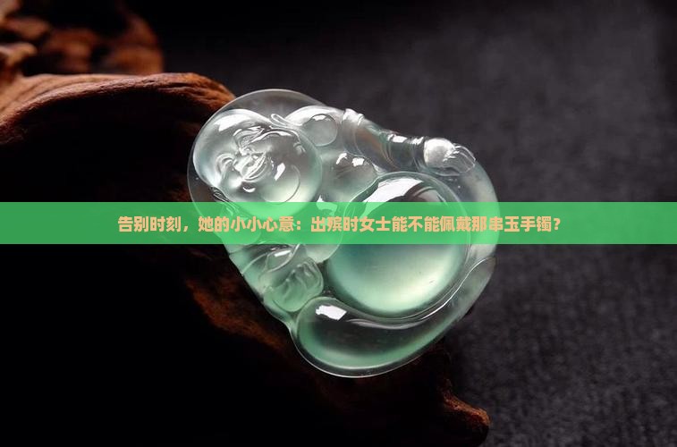 出殡女士可以带玉手镯吗