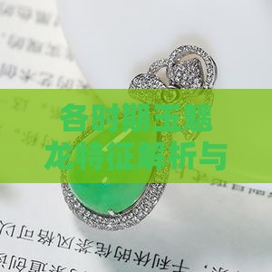 各时期玉魑龙特征
