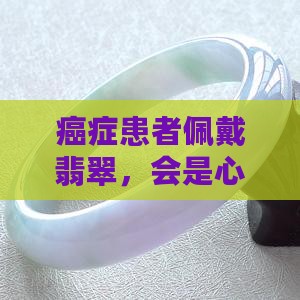 肿瘤病人可以带翡翠吗
