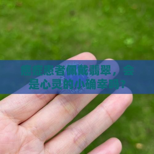 肿瘤病人可以带翡翠吗