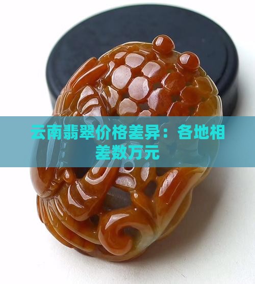 云南翡翠不同地方相差几万