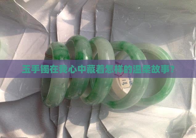 为什么我那么喜欢玉手镯呢