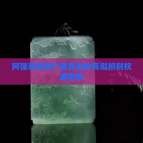 阿强翡翠哪个是真的