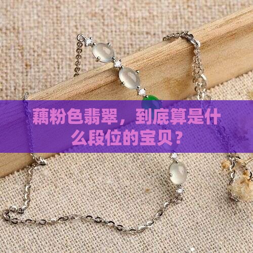 藕粉色翡翠属于什么档次