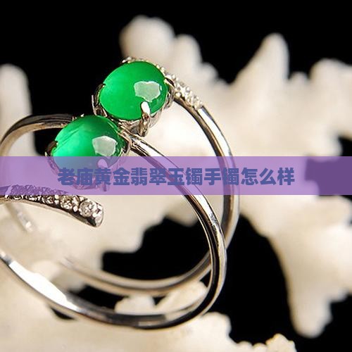 老庙黄金玉镯子怎么样