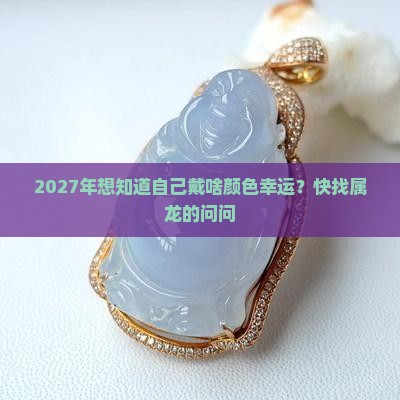 2027年九紫离火运属龙玉佩带啥颜色
