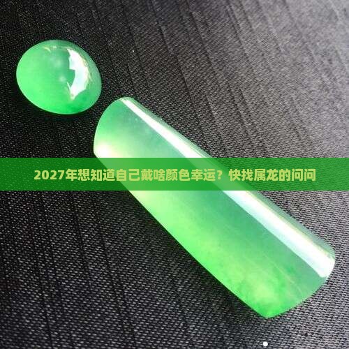 2027年九紫离火运属龙玉佩带啥颜色