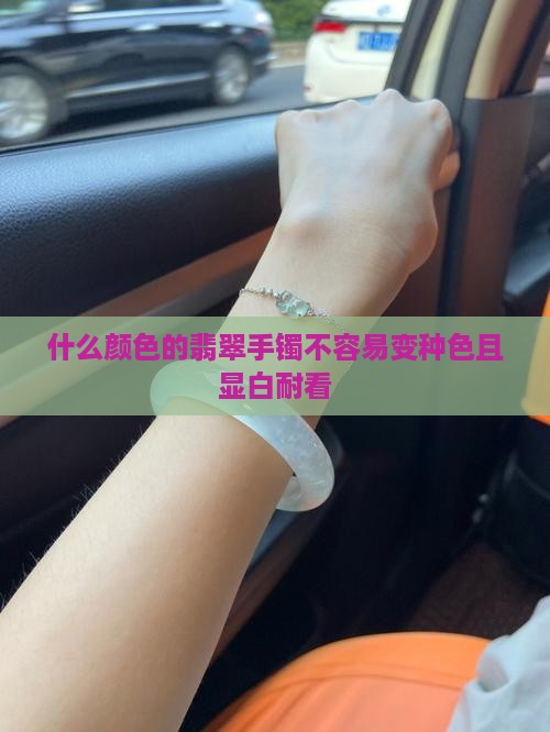 什么颜色的翡翠手镯不容易变种