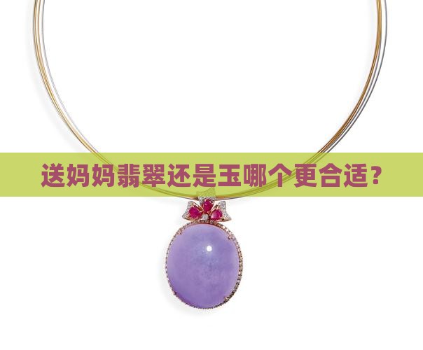 送妈妈是送玉好还是送翡翠好