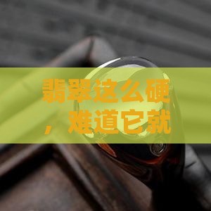 翡翠是最坚韧的石头吗