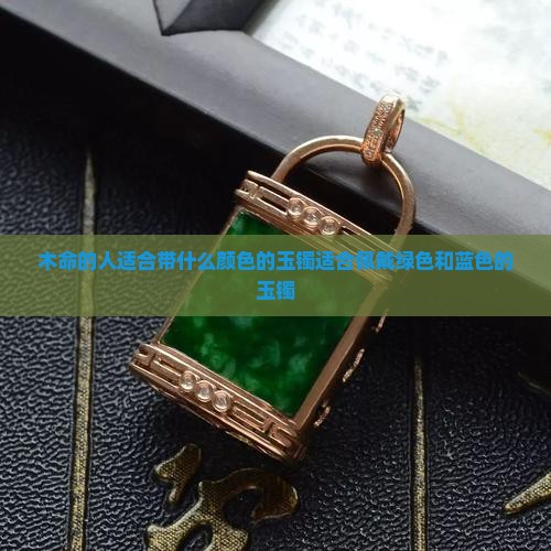 木命的人适合带什么颜色的玉镯