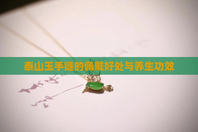 泰山玉手链的好处 泰山玉手链的好处